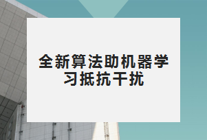 全新算法助机器学习抵抗干扰