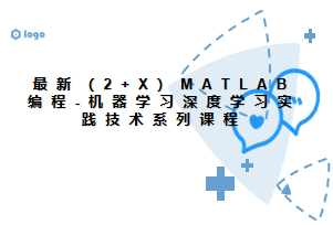 最新（2+X）MATLAB编程-机器学习-深度学习  实践技术系列课程 免费学习等你来参加！