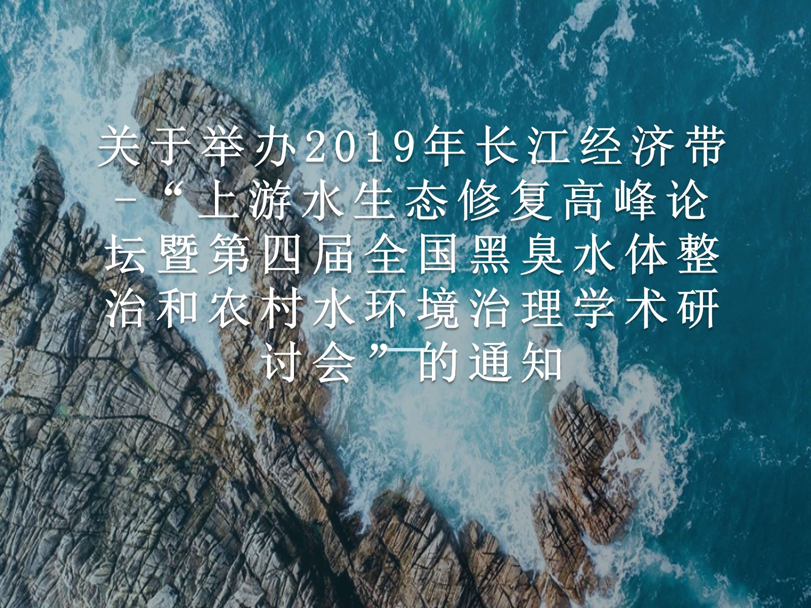 关于举办2019年长江经济带- “上游水生态修复高峰论坛暨第四届全国黑臭水体整治和农村水环境治理学术研讨会”的通知