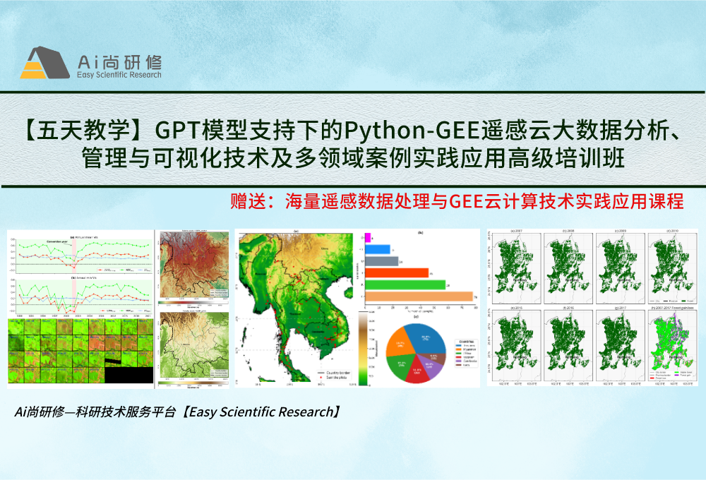 直播课：【五天教学】GPT模型支持下的Python-GEE遥感云大数据分析、管理与可视化技术及多领域案例实践应用高级培训班