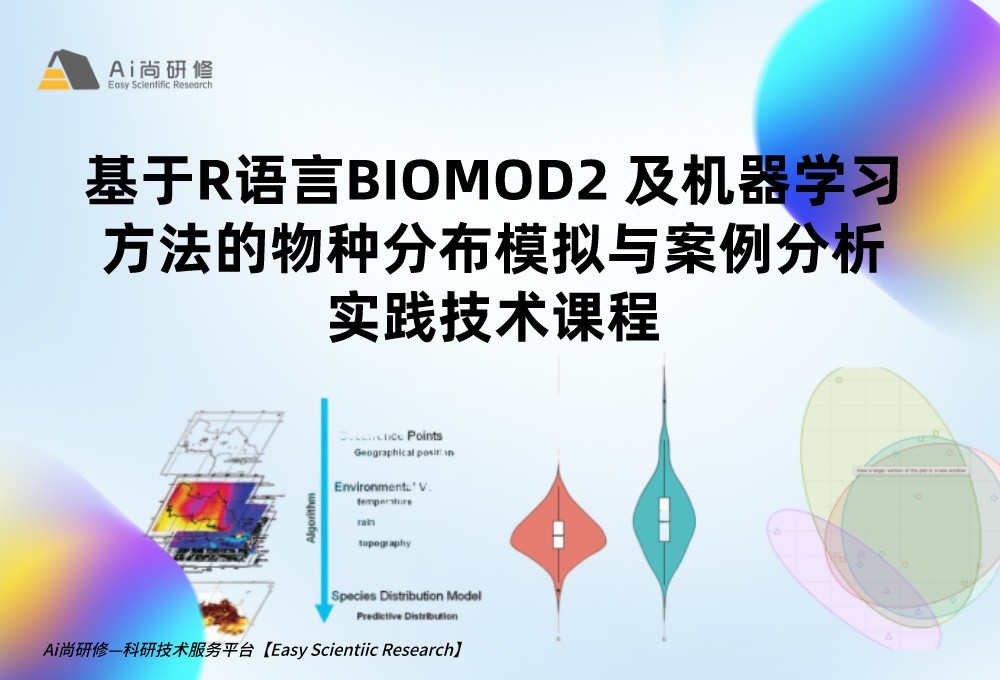 【最新4天】基于R语言BIOMOD2 及机器学习方法的物种分布模拟与案例分析实践技术培训班