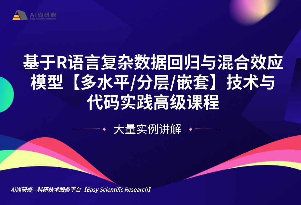 直播课：基于R语言复杂数据回归与混合效应模型【多水平/分层/嵌套】技术与代码实践高级培训班