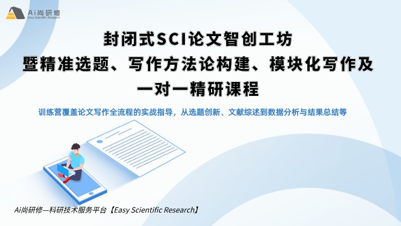 封闭式SCI论文智创工坊 暨精准选题、写作方法论构建、模块化写作及一对一精研培训班