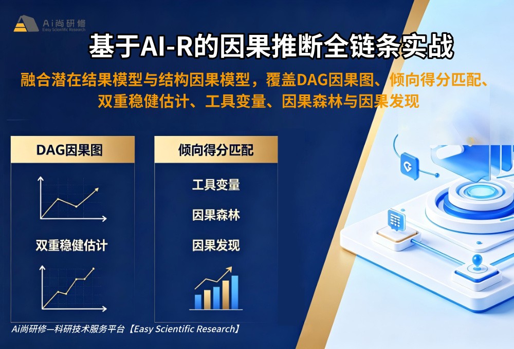 直播课：基于AI-R的因果推断全链条实战培训班 融合潜在结果模型与结构因果模型，覆盖DAG因果图、倾向得分匹配、双重稳健估计、工具变量、因果森林与因果发现